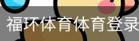 福环体育体育登录注册 - 体育教学(中国)官方安全网站